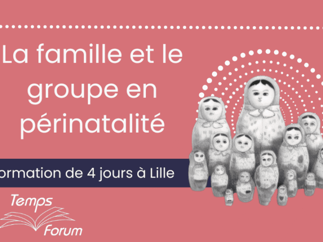 Formation Temps Forum : La famille et le groupe en périnatalité